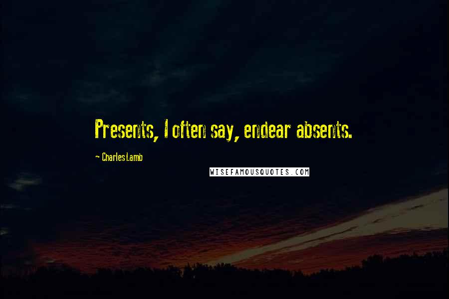 Charles Lamb Quotes: Presents, I often say, endear absents.