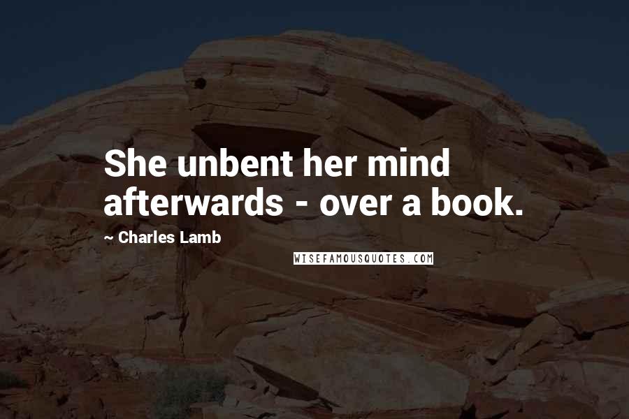 Charles Lamb Quotes: She unbent her mind afterwards - over a book.