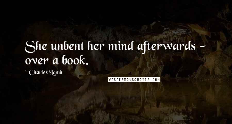 Charles Lamb Quotes: She unbent her mind afterwards - over a book.