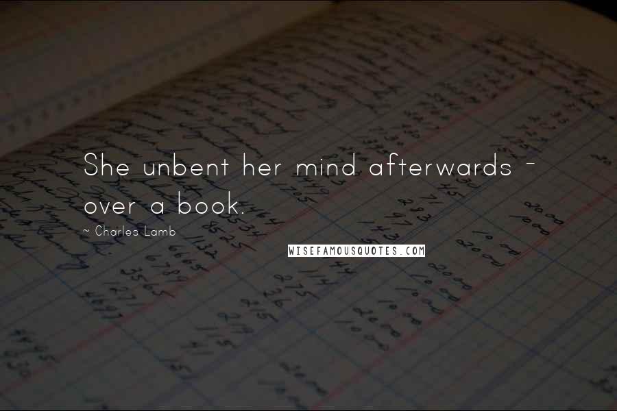 Charles Lamb Quotes: She unbent her mind afterwards - over a book.