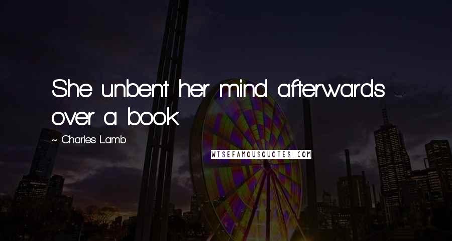 Charles Lamb Quotes: She unbent her mind afterwards - over a book.