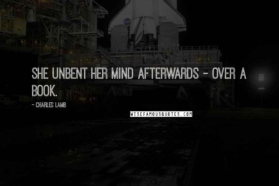 Charles Lamb Quotes: She unbent her mind afterwards - over a book.