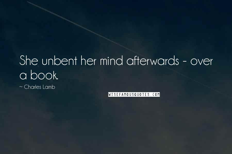 Charles Lamb Quotes: She unbent her mind afterwards - over a book.