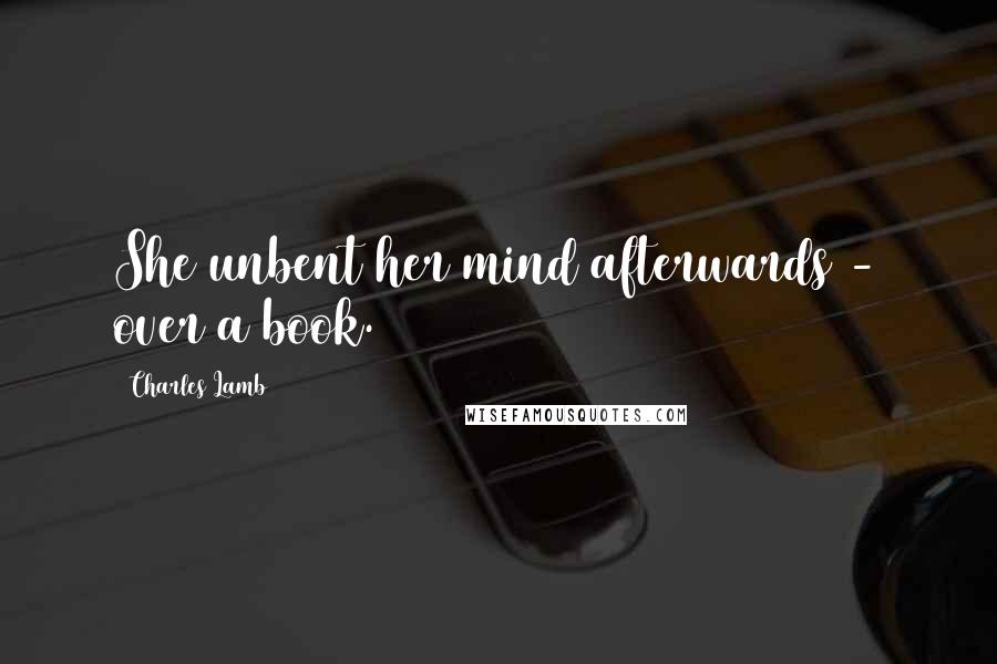 Charles Lamb Quotes: She unbent her mind afterwards - over a book.