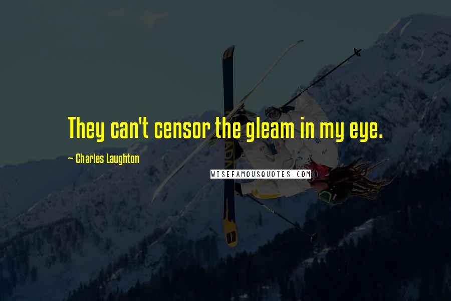 Charles Laughton Quotes: They can't censor the gleam in my eye.