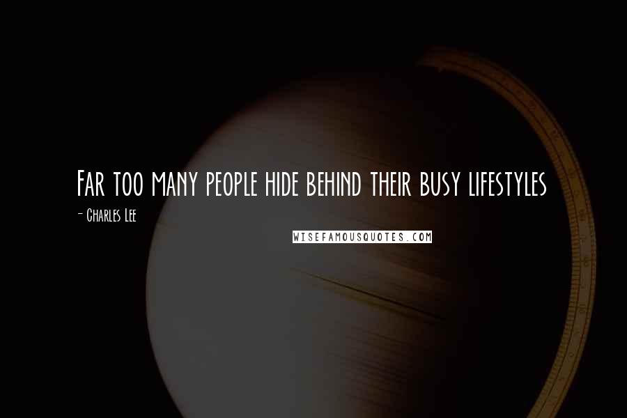 Charles Lee Quotes: Far too many people hide behind their busy lifestyles