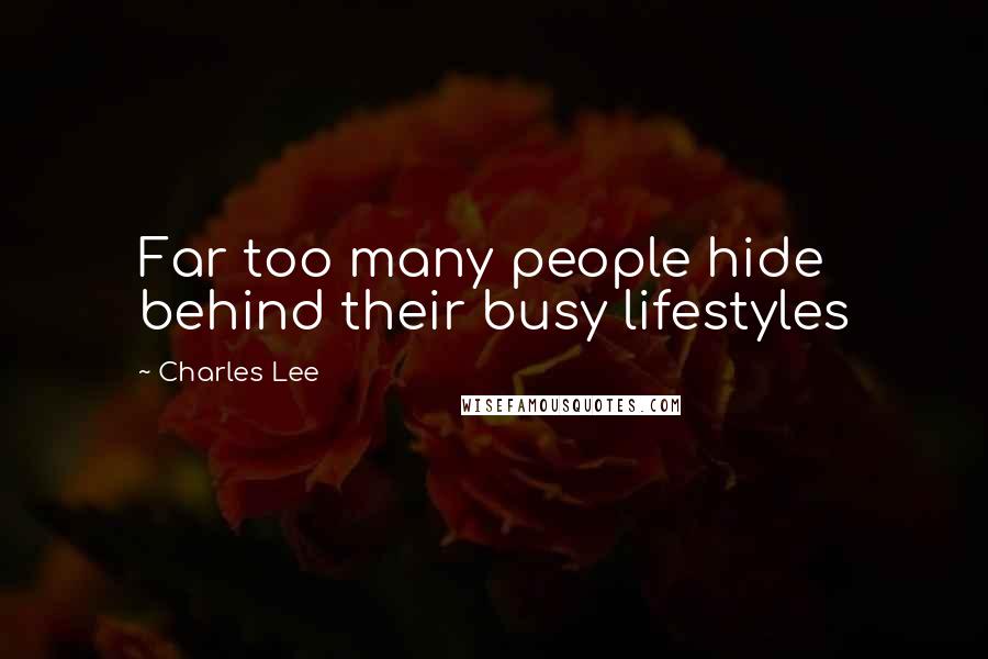 Charles Lee Quotes: Far too many people hide behind their busy lifestyles