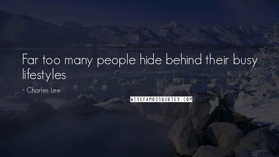 Charles Lee Quotes: Far too many people hide behind their busy lifestyles