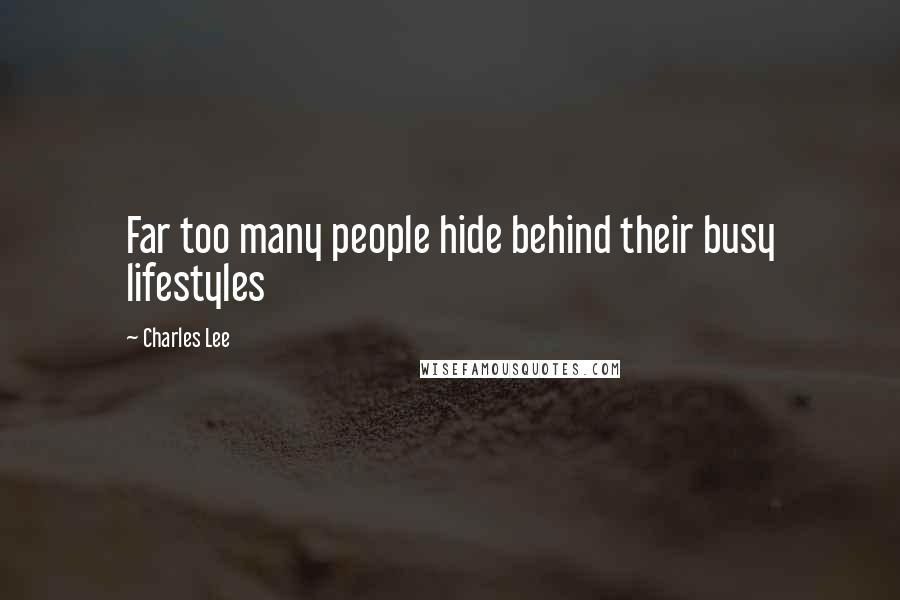 Charles Lee Quotes: Far too many people hide behind their busy lifestyles