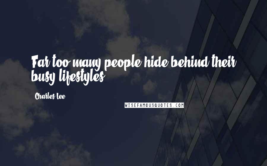 Charles Lee Quotes: Far too many people hide behind their busy lifestyles