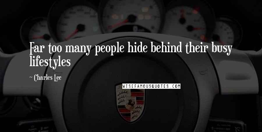 Charles Lee Quotes: Far too many people hide behind their busy lifestyles