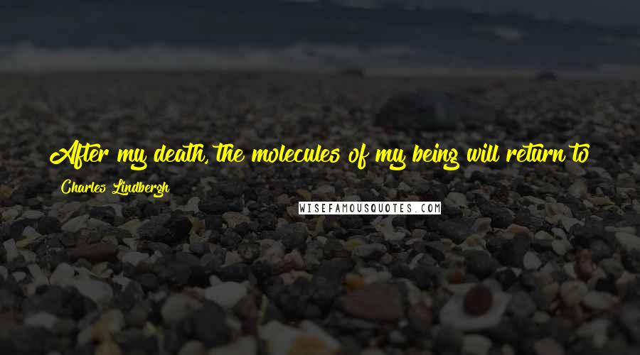 Charles Lindbergh Quotes: After my death, the molecules of my being will return to the earth and the sky. They came from the stars. I am of the stars.