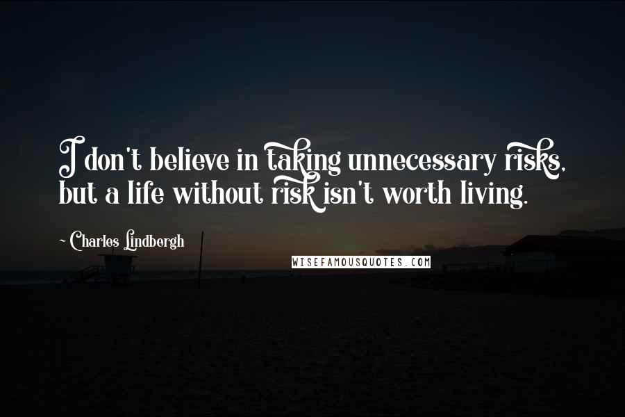 Charles Lindbergh Quotes: I don't believe in taking unnecessary risks, but a life without risk isn't worth living.