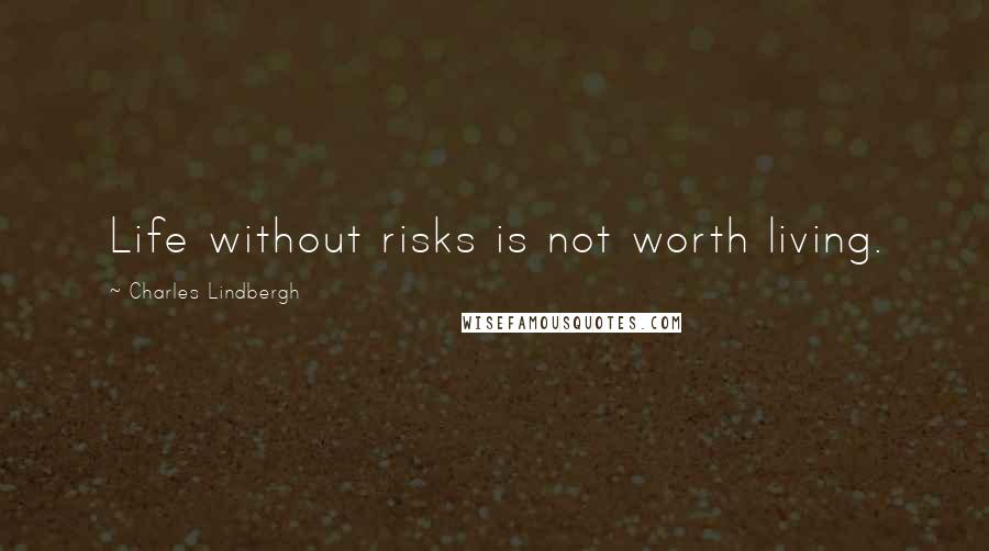 Charles Lindbergh Quotes: Life without risks is not worth living.