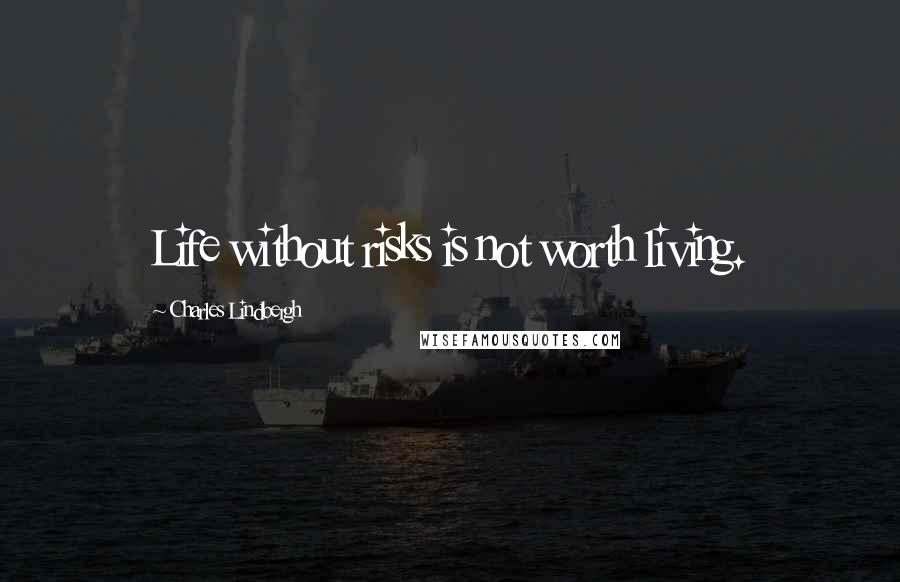 Charles Lindbergh Quotes: Life without risks is not worth living.
