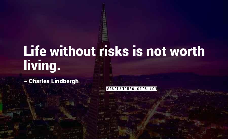 Charles Lindbergh Quotes: Life without risks is not worth living.