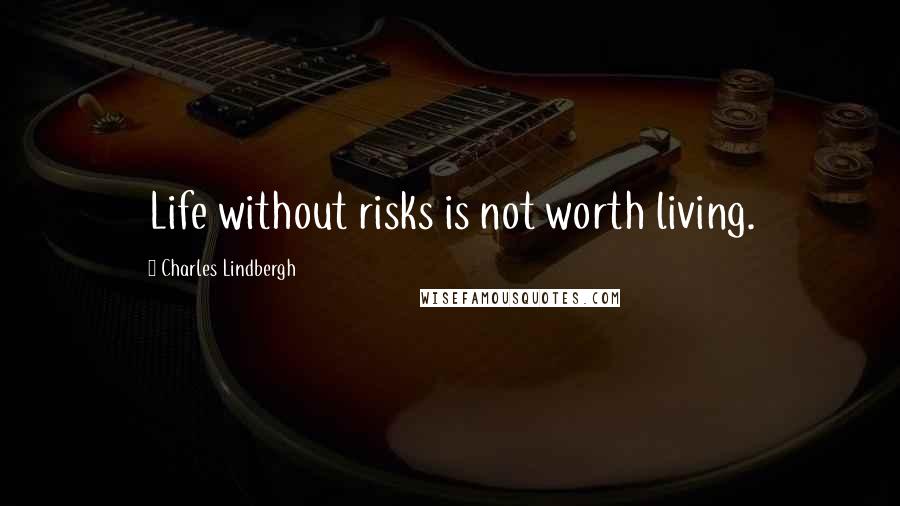 Charles Lindbergh Quotes: Life without risks is not worth living.