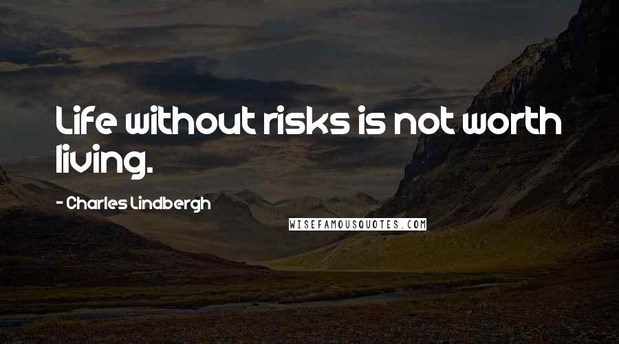 Charles Lindbergh Quotes: Life without risks is not worth living.