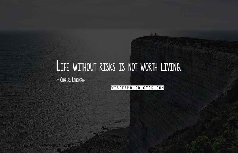 Charles Lindbergh Quotes: Life without risks is not worth living.