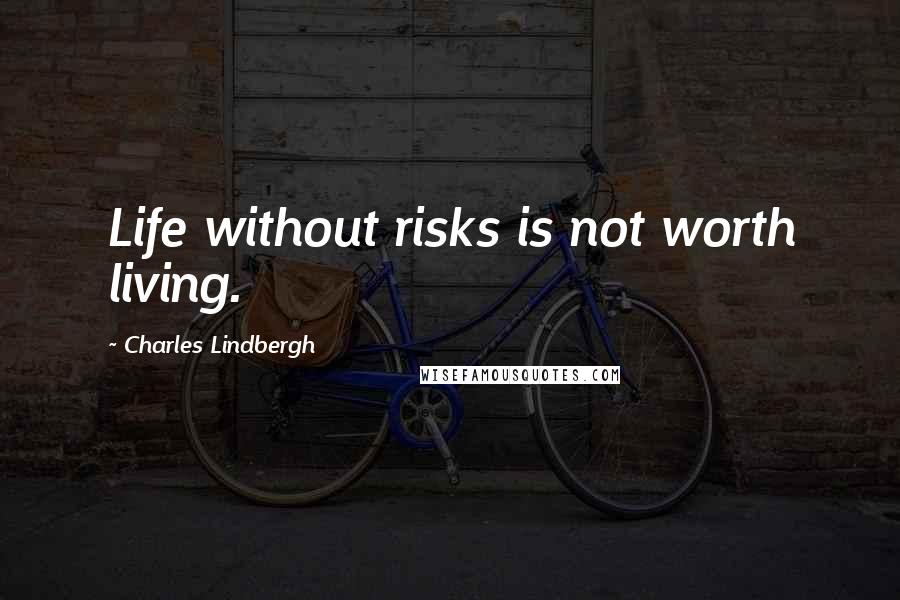 Charles Lindbergh Quotes: Life without risks is not worth living.
