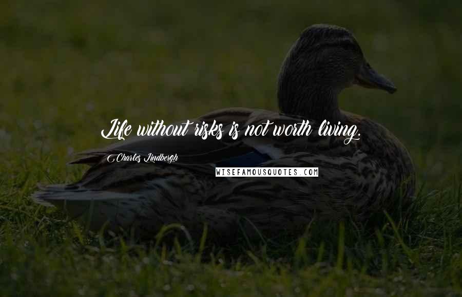 Charles Lindbergh Quotes: Life without risks is not worth living.