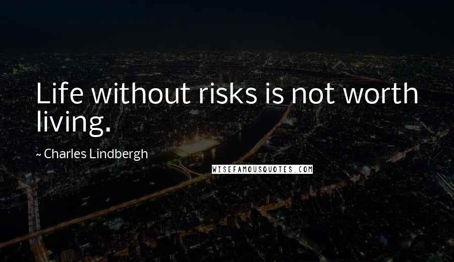 Charles Lindbergh Quotes: Life without risks is not worth living.