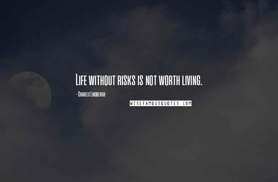 Charles Lindbergh Quotes: Life without risks is not worth living.