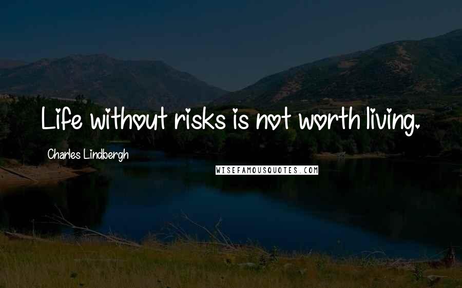 Charles Lindbergh Quotes: Life without risks is not worth living.