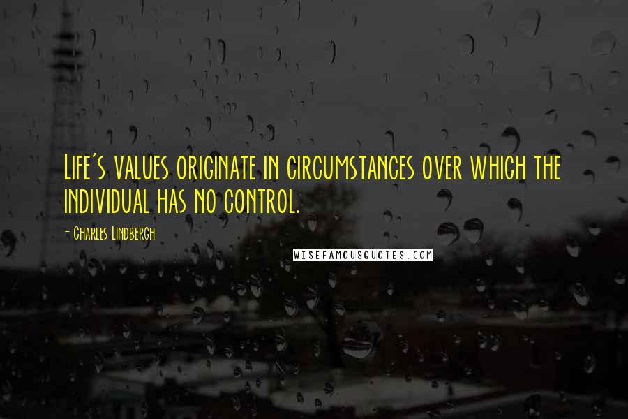 Charles Lindbergh Quotes: Life's values originate in circumstances over which the individual has no control.