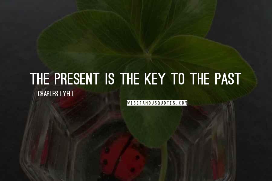 Charles Lyell Quotes: The present is the key to the past