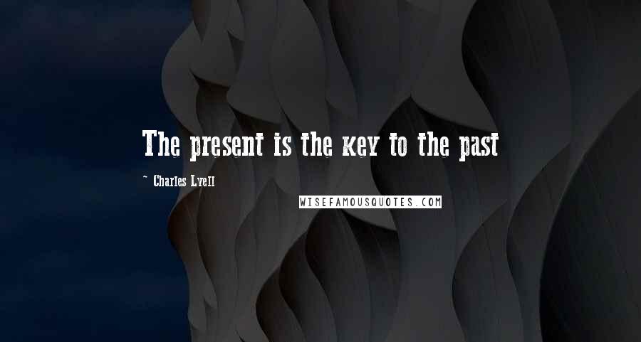 Charles Lyell Quotes: The present is the key to the past
