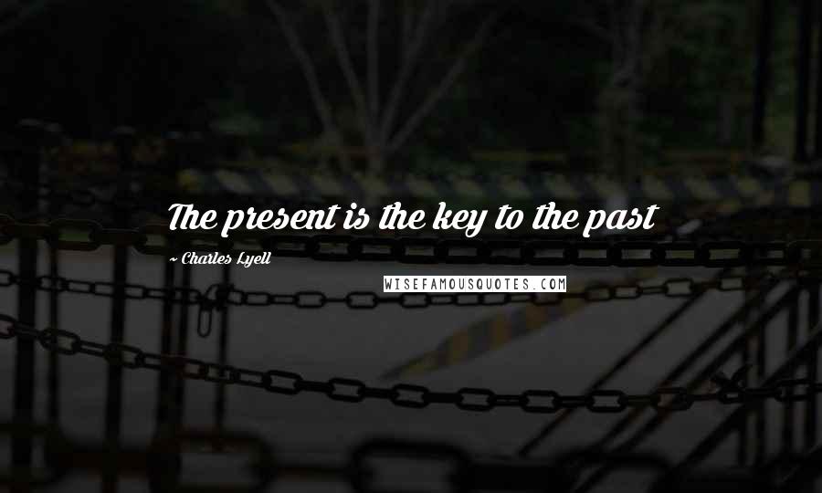 Charles Lyell Quotes: The present is the key to the past