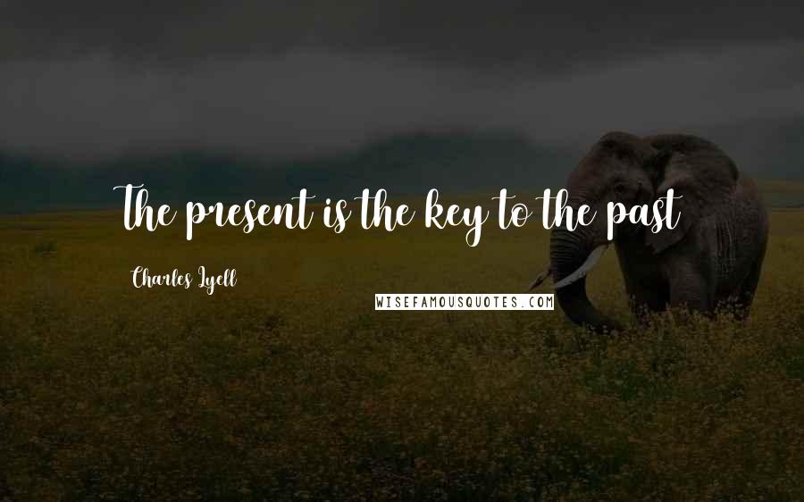 Charles Lyell Quotes: The present is the key to the past