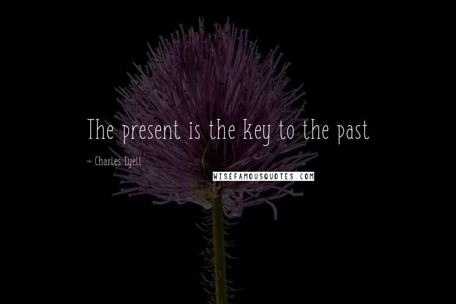 Charles Lyell Quotes: The present is the key to the past