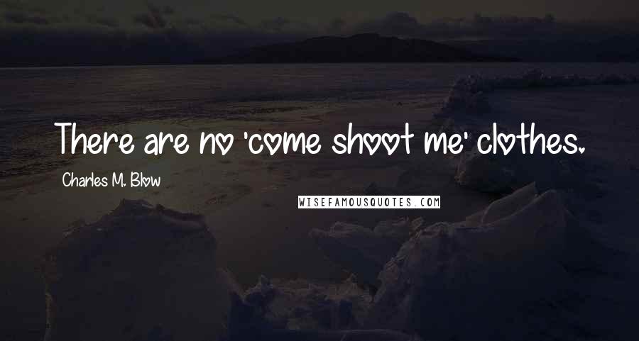 Charles M. Blow Quotes: There are no 'come shoot me' clothes.