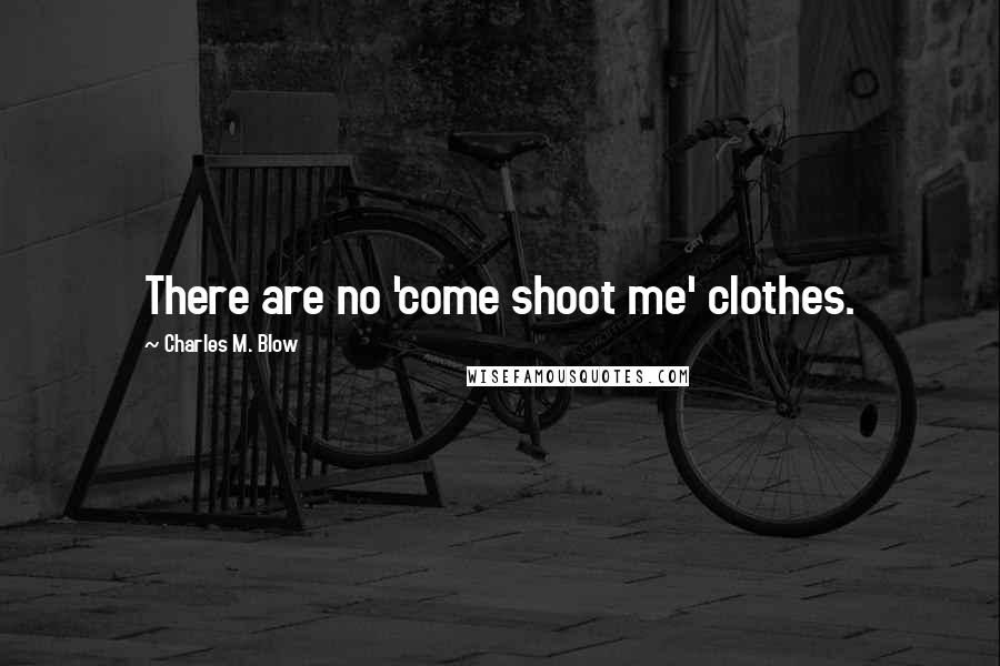 Charles M. Blow Quotes: There are no 'come shoot me' clothes.