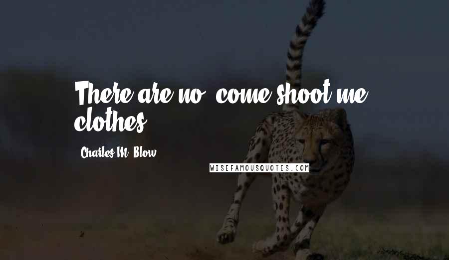 Charles M. Blow Quotes: There are no 'come shoot me' clothes.