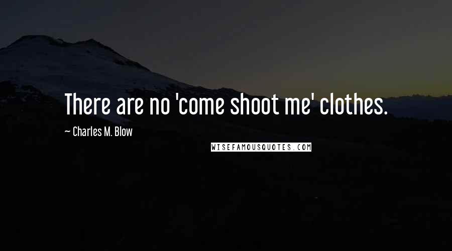 Charles M. Blow Quotes: There are no 'come shoot me' clothes.