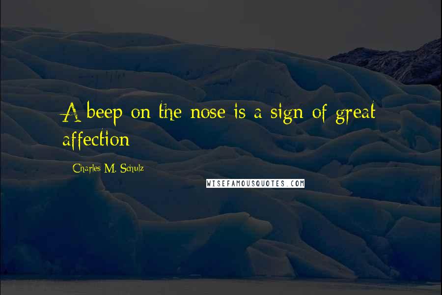 Charles M. Schulz Quotes: A beep on the nose is a sign of great affection