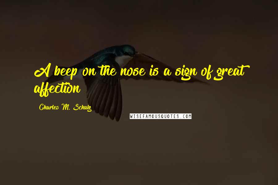 Charles M. Schulz Quotes: A beep on the nose is a sign of great affection