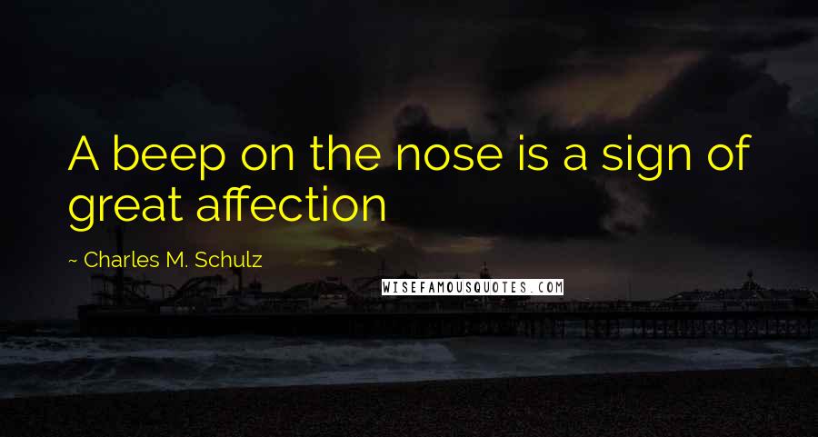 Charles M. Schulz Quotes: A beep on the nose is a sign of great affection