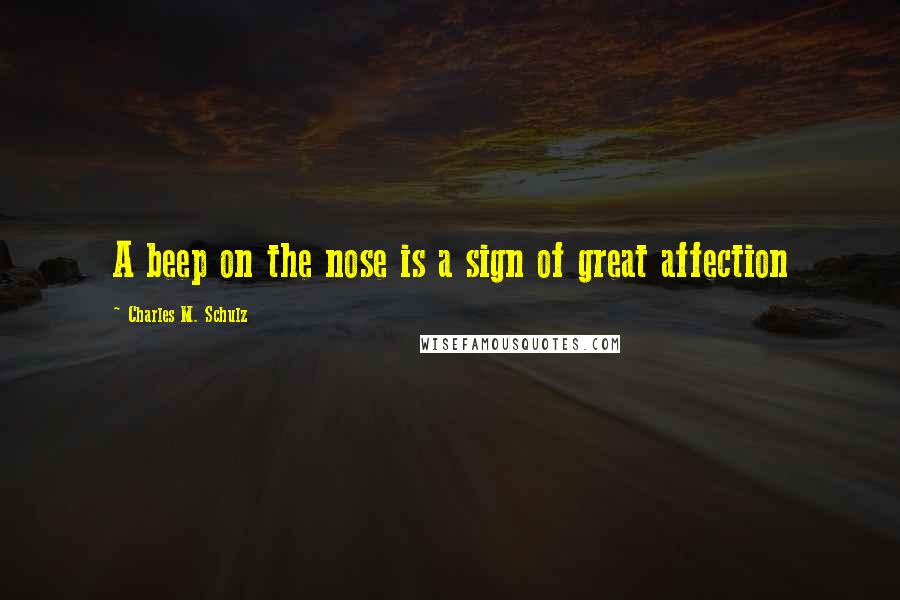 Charles M. Schulz Quotes: A beep on the nose is a sign of great affection