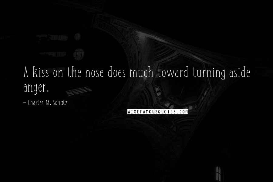 Charles M. Schulz Quotes: A kiss on the nose does much toward turning aside anger.