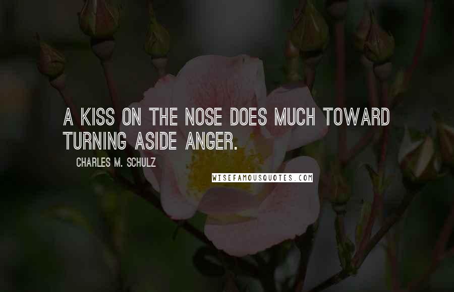 Charles M. Schulz Quotes: A kiss on the nose does much toward turning aside anger.
