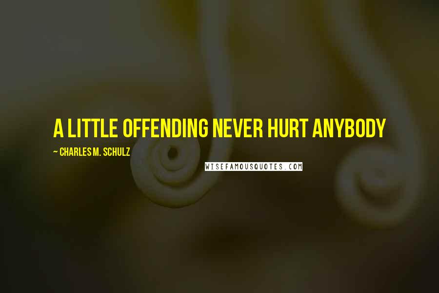 Charles M. Schulz Quotes: a little offending never hurt anybody