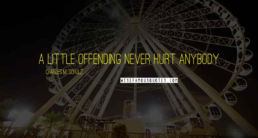 Charles M. Schulz Quotes: a little offending never hurt anybody