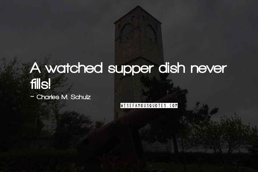 Charles M. Schulz Quotes: A watched supper dish never fills!