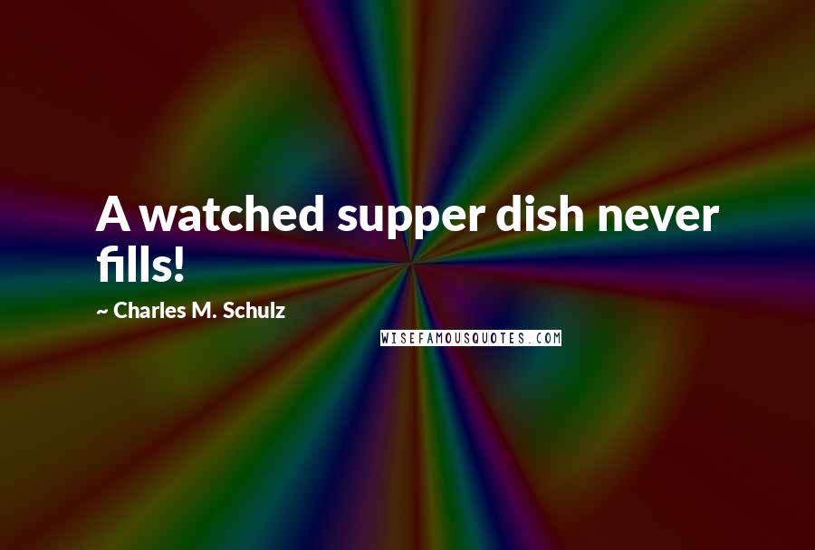 Charles M. Schulz Quotes: A watched supper dish never fills!