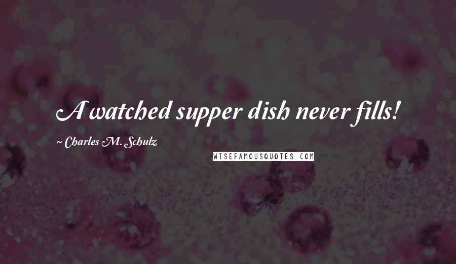 Charles M. Schulz Quotes: A watched supper dish never fills!