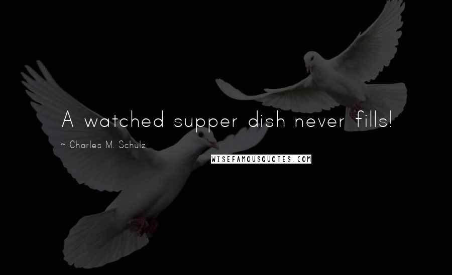 Charles M. Schulz Quotes: A watched supper dish never fills!